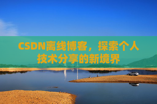 CSDN离线博客，探索个人技术分享的新境界