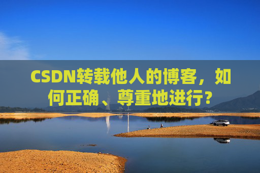 CSDN转载他人的博客，如何正确、尊重地进行？